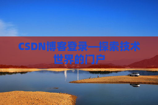 CSDN博客登录—探索技术世界的门户